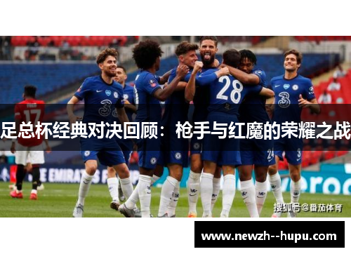 足总杯经典对决回顾:枪手与红魔的荣耀之战 足总杯经典对决回顾:枪手与红魔的荣耀之战