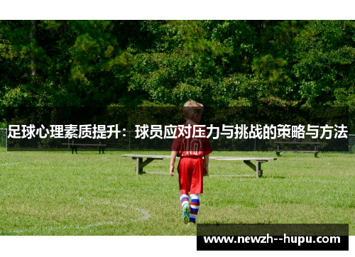 足球心理素质提升：球员应对压力与挑战的策略与方法