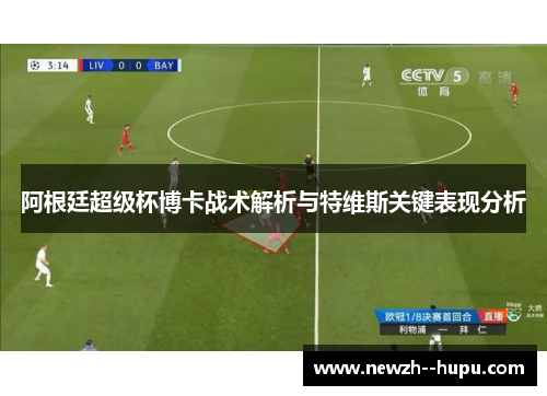 阿根廷超级杯博卡战术解析与特维斯关键表现分析 阿根廷超级杯博卡战术解析与特维斯关键表现分析