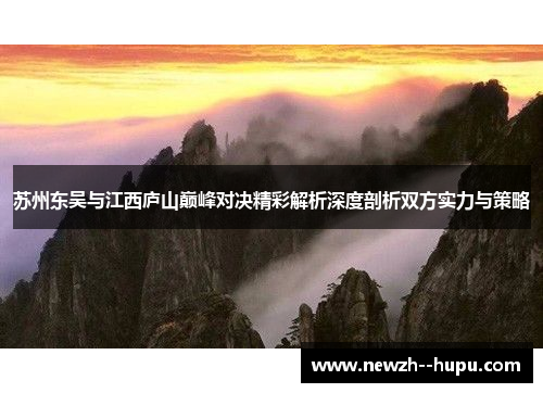 苏州东吴与江西庐山巅峰对决精彩解析深度剖析双方实力与策略 苏州东吴与江西庐山巅峰对决精彩解析深度剖析双方实力与策略