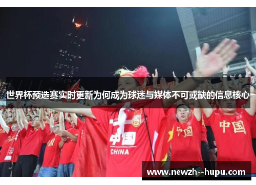 世界杯预选赛实时更新为何成为球迷与媒体不可或缺的信息核心