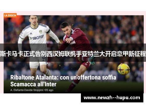 斯卡马卡正式告别西汉姆联携手亚特兰大开启意甲新征程
